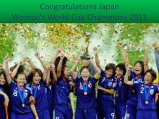 Congratulations Japan Woman's World Cup Champions 2011 