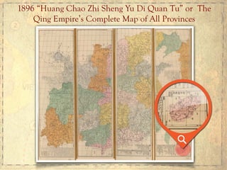 1896 “Huang Chao Zhi Sheng Yu Di Quan Tu” or The
Qing Empire’s Complete Map of All Provinces
 