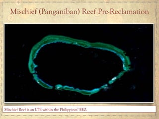 Mischief Reef is an LTE within the Philippines’ EEZ.
Mischief (Panganiban) Reef Pre-Reclamation
 