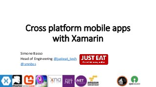 Cross platform mobile apps
with Xamarin
Simone Basso
Head of Engineering @justeat_tech
@smnbss
 