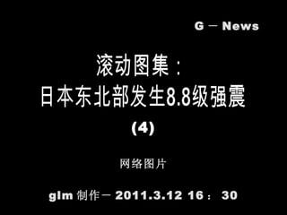 (4) G － News glm 制作－ 2011.3.12  16 ： 30 网络图片 