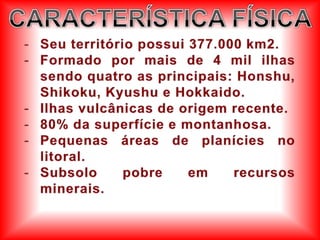 CARACTERÍSTICA FÍSICASeu território possui 377.000 km2.