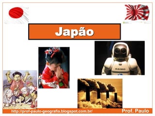 Japão
Prof. Paulohttp://prof-paulo-geografia.blogspot.com.br/
 