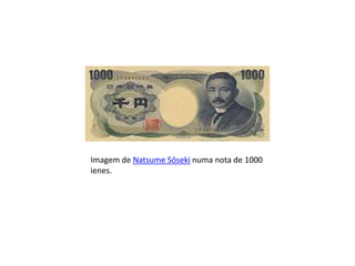 Imagem de Natsume Sōseki numa nota de 1000
ienes.
 