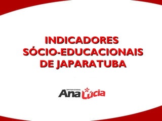 INDICADORES  SÓCIO-EDUCACIONAIS DE JAPARATUBA 
