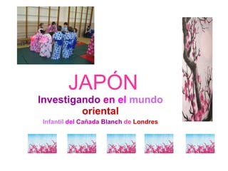 JAPÓN Investigando   en   el   mundo  oriental Infantil   del   Cañada   Blanch   de  Londres 