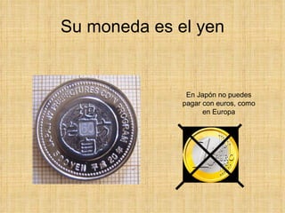 Su moneda es el yen En Japón no puedes pagar con euros, como en Europa 