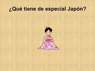 ¿Qué tiene de especial Japón? 