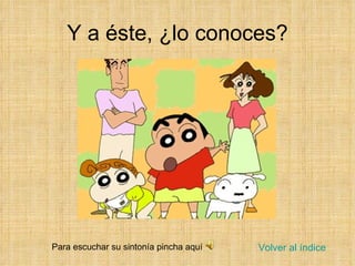 Y a éste, ¿lo conoces? Para escuchar su sintonía pincha aquí Volver al índice 