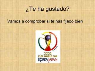 ¿Te ha gustado? Vamos a comprobar si te has fijado bien 