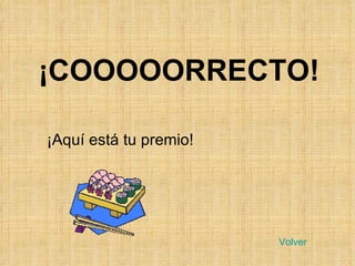 ¡COOOOORRECTO! ¡Aquí está tu premio! Volver 