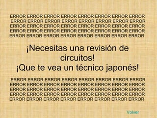 ERROR ERROR ERROR ERROR ERROR ERROR ERROR ERROR  ERROR ERROR ERROR ERROR ERROR ERROR ERROR ERROR ERROR ERROR ERROR ERROR ERROR ERROR ERROR ERROR ERROR ERROR ERROR ERROR ERROR ERROR ERROR ERROR ERROR ERROR ERROR ERROR ERROR ERROR ERROR ERROR  ¡Necesitas una revisión de circuitos! ¡Que te vea un técnico japonés!  ERROR ERROR ERROR ERROR ERROR ERROR ERROR ERROR ERROR ERROR ERROR ERROR ERROR ERROR ERROR ERROR ERROR ERROR ERROR ERROR ERROR ERROR ERROR ERROR ERROR ERROR ERROR ERROR ERROR ERROR ERROR ERROR ERROR ERROR ERROR ERROR ERROR ERROR ERROR ERROR  Volver 