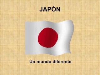 JAPÓN Un mundo diferente 