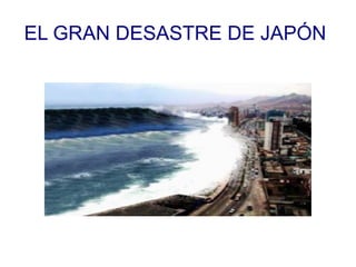 EL GRAN DESASTRE DE JAPÓN  