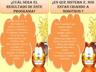Jóvenes que a los 18
años hablan 4
idiomas, conocen 4
culturas, 4 alfabetos y
4 religiones, expertos
en uso de sus
computa...