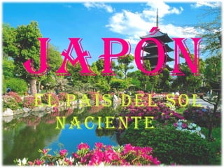 JAPON
JAPÓN
´´el país del sol
naciente´´
 