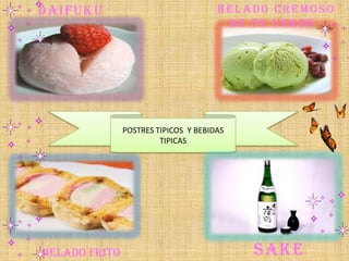 POSTRES TIPICOS Y BEBIDAS
TIPICAS
HELADO CREMOSO
DE TE VERDE
DAIFUKU
HELADO FRITO SAKE
 