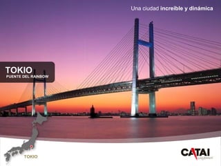 CAT
AI
www.catai.es
TOKIO
PUENTE DEL RAINBOW
TOKIO
Una ciudad increíble y dinámica
 