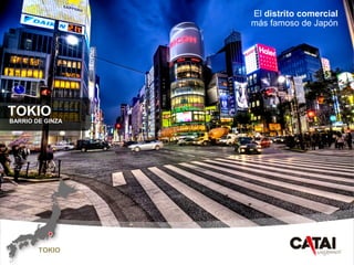 CAT
AI
www.catai.es
TOKIO
BARRIO DE GINZA
El distrito comercial
más famoso de Japón
TOKIO
 