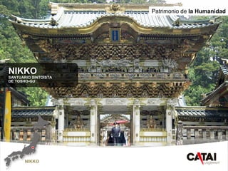 CAT
AI
NIKKO
SANTUARIO SINTOÍSTA
DE TOSHO-GU
Patrimonio de la Humanidad
NIKKO
 