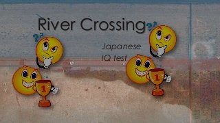 River Crossing
Japanese
IQ test

 
