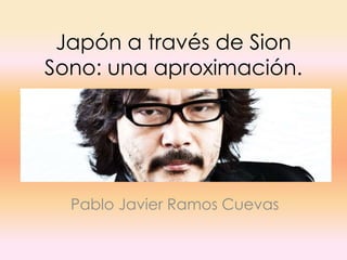Japón a través de Sion
Sono: una aproximación.
Pablo Javier Ramos Cuevas
 