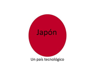 Japón


Un país tecnológico
 