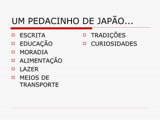 UM PEDACINHO DE JAPÃO... ESCRITA EDUCAÇÃO MORADIA ALIMENTAÇÃO LAZER MEIOS DE TRANSPORTE TRADIÇÕES CURIOSIDADES 