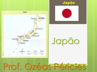 Japão
Japão
Prof. Ozéas Péricles
 