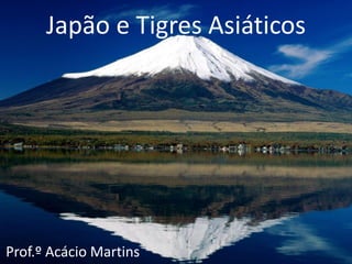 Japão e Tigres Asiáticos




Prof.º Acácio Martins
 