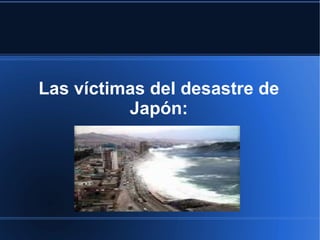 Las víctimas del desastre de Japón: 