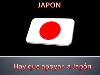 JAPON  Hay que apoyar  a Japón 