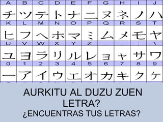 AURKITU AL DUZU ZUEN LETRA? ¿ENCUENTRAS TUS LETRAS? 