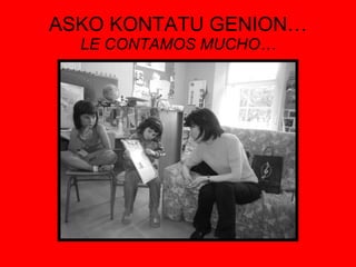 ASKO KONTATU GENION… LE CONTAMOS MUCHO… 