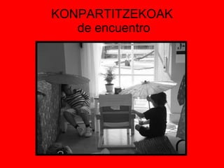 KONPARTITZEKOAK  de encuentro 