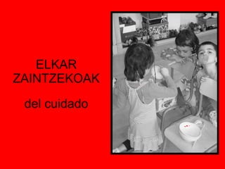 ELKAR ZAINTZEKOAK del cuidado 