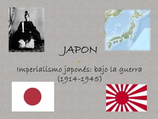 Imperialismo japonés: bajo la guerra
(1914-1945)
 