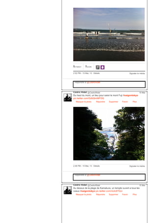 1RETWEET 1FAVORI
Signaler le média2:52 PM ­ 15 Mai, 13 ∙ Détails
Répondre à @CedricRidel
Cédric Ridel @CedricRidel
Du haut du mont, un lieu pour saisir le mont Fuji #saigontokyo
pic.twitter.com/GdbQmNlFOQ
Masquer la photo Répondre Supprimer Favori
15 Mai
Plus
Signaler le média2:48 PM ­ 15 Mai, 13 ∙ Détails
Répondre à @CedricRidel
Cédric Ridel @CedricRidel
Au dessus de la plage de Kamakura, un temple ouvert a tous les
voeux #saigontokyo pic.twitter.com/rdJic6TGcr
Masquer la photo Répondre Supprimer Favori
15 Mai
Plus
 