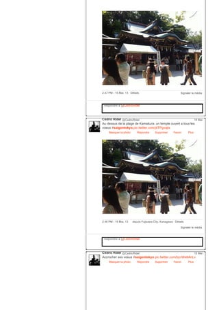 Signaler le média2:47 PM ­ 15 Mai, 13 ∙ Détails
Répondre à @CedricRidel
Cédric Ridel @CedricRidel
Au dessus de la plage de Kamakura, un temple ouvert a tous les
voeux #saigontokyo pic.twitter.com/j4TPgvajtx
Masquer la photo Répondre Supprimer Favori
15 Mai
Plus
Signaler le média
2:46 PM ­ 15 Mai, 13 depuis Fujisawa City, Kanagawa ∙ Détails
Répondre à @CedricRidel
Cédric Ridel @CedricRidel
Accrocher ses voeux #saigontokyo pic.twitter.com/byvWe8AnLv
Masquer la photo Répondre Supprimer Favori
15 Mai
Plus
 