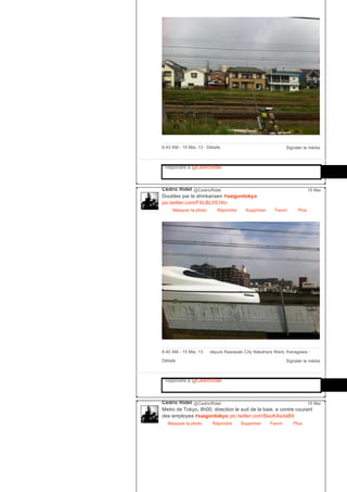 Signaler le média6:43 AM ­ 15 Mai, 13 ∙ Détails
Répondre à @CedricRidel
Cédric Ridel @CedricRidel
Doubles par le shinkansen #saigontokyo
pic.twitter.com/FXLBL0S1Kn
Masquer la photo Répondre Supprimer Favori
15 Mai
Plus
Signaler le média
6:40 AM ­ 15 Mai, 13 depuis Kawasaki City Nakahara Ward, Kanagawa ∙
Détails
Répondre à @CedricRidel
Cédric Ridel @CedricRidel
Metro de Tokyo, 8h00, direction le sud de la baie, a contre courant
des employes #saigontokyo pic.twitter.com/BaoKAsdaB9
Masquer la photo Répondre Supprimer Favori
15 Mai
Plus
 