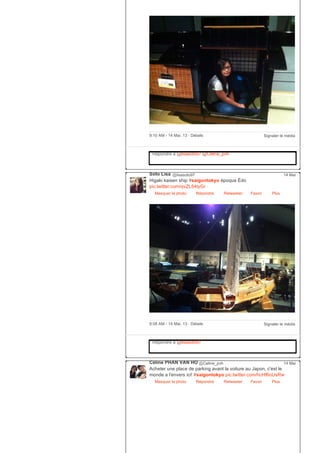 Signaler le média9:10 AM ­ 14 Mai, 13 ∙ Détails
Répondre à @lisasoto97 @Celine_pvh
Soto Lisa @lisasoto97
Higaki kaisen ship #saigontokyo époque Édo
pic.twitter.com/qvZL54tyGr
Masquer la photo Répondre Retweeter Favori
14 Mai
Plus
Signaler le média9:08 AM ­ 14 Mai, 13 ∙ Détails
Répondre à @lisasoto97
Céline PHAN VAN HO @Celine_pvh
Acheter une place de parking avant la voiture au Japon, c'est le
monde a l'envers ici! #saigontokyo pic.twitter.com/hcHf6oUsRw
Masquer la photo Répondre Retweeter Favori
14 Mai
Plus
 