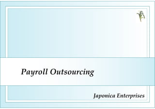 Payroll Outsourcing

                  Japonica Enterprises
 