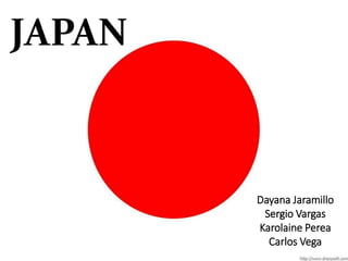 JAPAN 
Dayana Jaramillo 
Sergio Vargas 
Karolaine Perea 
Carlos Vega 
 
