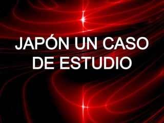 JAPÓN UN CASO DE ESTUDIO 