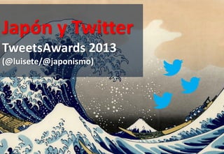Japón y Twitter
TweetsAwards 2013
(@luisete/@japonismo)

 