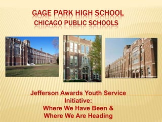          Gage Park High SchoolChicago Public Schools Jefferson Awards Youth Service Initiative: Where We Have Been & Where We Are Heading 