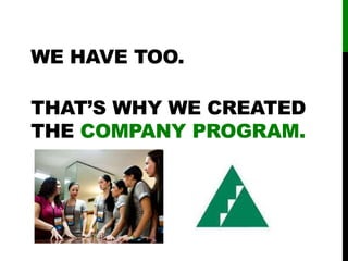 WE HAVE TOO.
THAT’S WHY WE CREATED
THE COMPANY PROGRAM.
 
