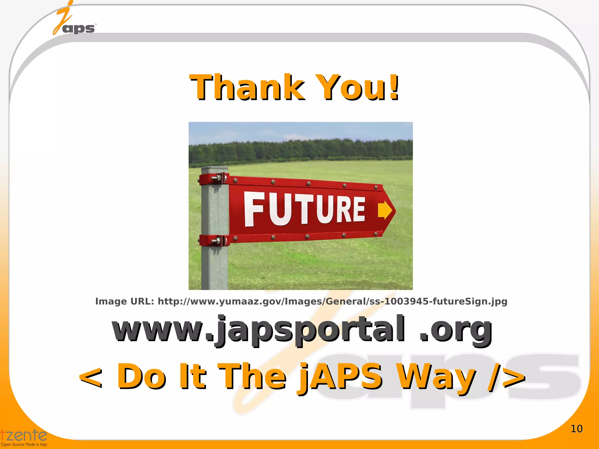 Thank You!




Image URL: http://www.yumaaz.gov/Images/General/ss-1003945-futureSign.jpg


  www.japsportal .org
< Do It The jAPS Way />
                                                                            10
 