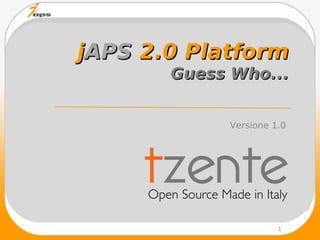 jAPS 2.0 Platform
       Guess Who...


            Versione 1.0




                      1
 