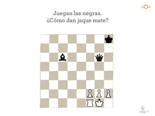 5
Juegan las negras.
¿Cómo dan jaque mate?
 